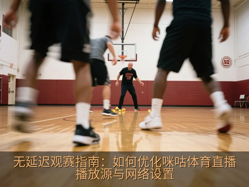 无延迟观赛指南：如何优化咪咕体育直播播放源与网络设置